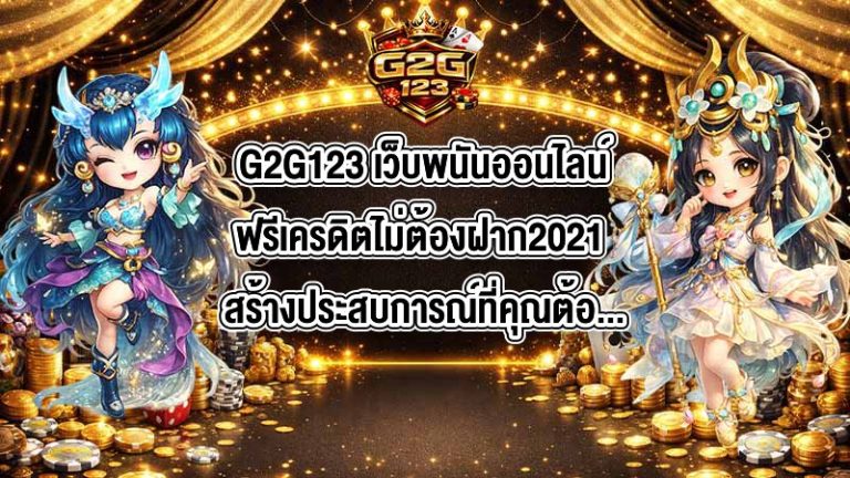 G2G123 เว็บพนันออนไลน์ฟรีเครดิตไม่ต้องฝาก2021
